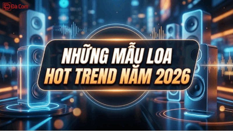 Những Mẫu Loa Hot Trend Năm 2026-1