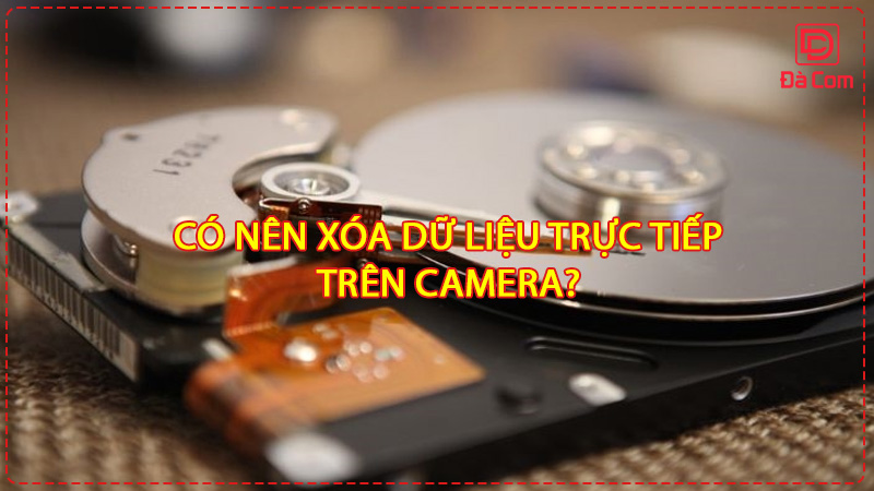 co-nen-xoa-du-lieu-truc-tiep-tren-camera2