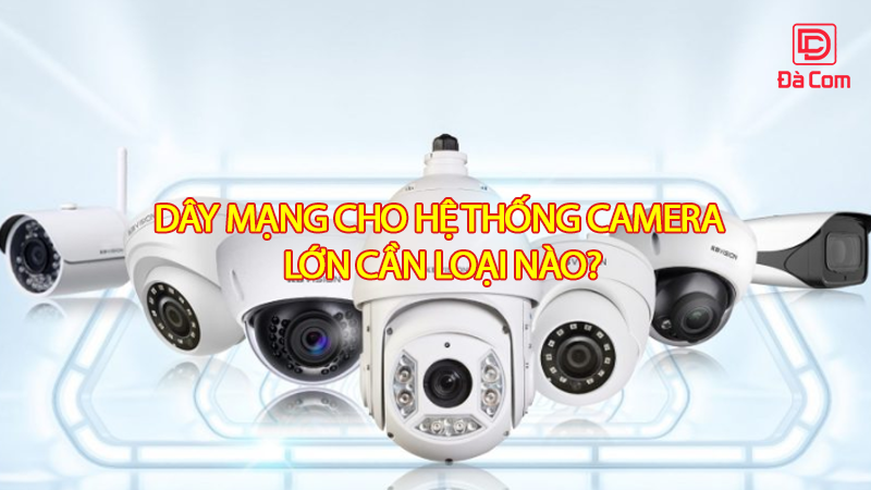 day-mang-cho-he-thong-camera-lon-can-loai-nao2