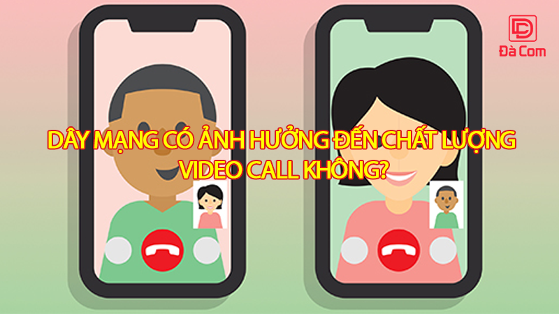 day-mang-co-anh-huong-den-chat-luong-video-call-khong2