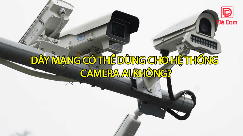 day-mang-co-the-dung-cho-he-thong-camera-ai-khong2
