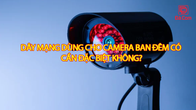 day-mang-dung-cho-camera-ban-dem-co-can-dac-biet-khong2