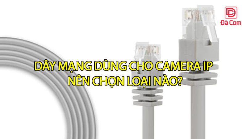 day-mang-dung-cho-camera-ip-nen-chon-loai-nao2