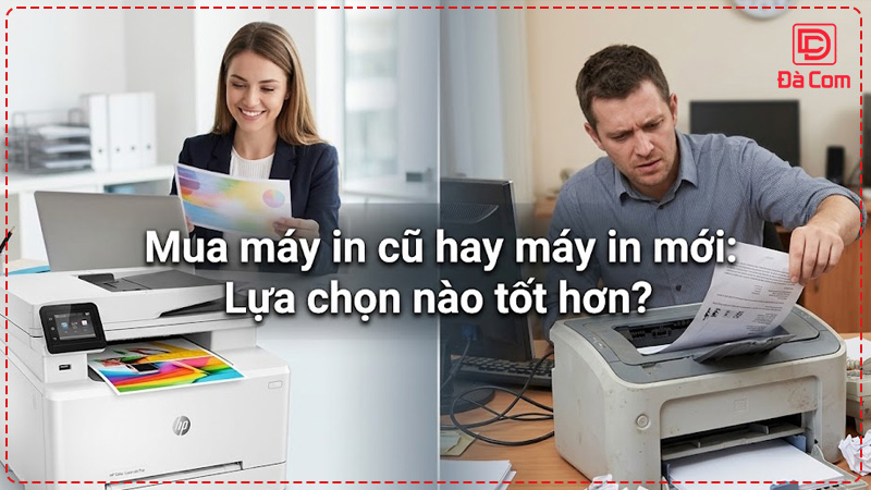 mua-may-in-cu-hay-may-in-moi-lua-chon-nao-tot-hon2