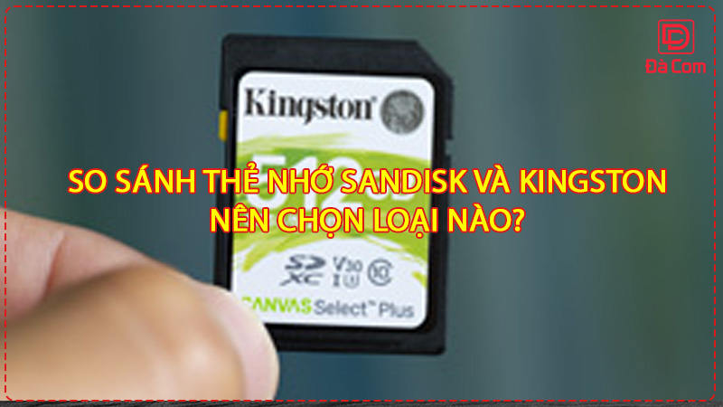 so-sanh-the-nho-sandisk-va-kingston-nen-chon-loai-nao2