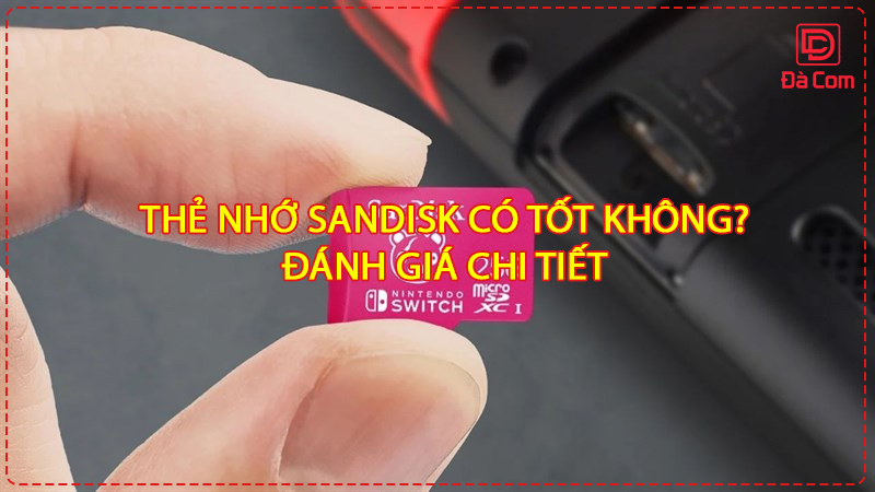the-nho-sandisk-co-tot-khong-danh-gia-chi-tiet2