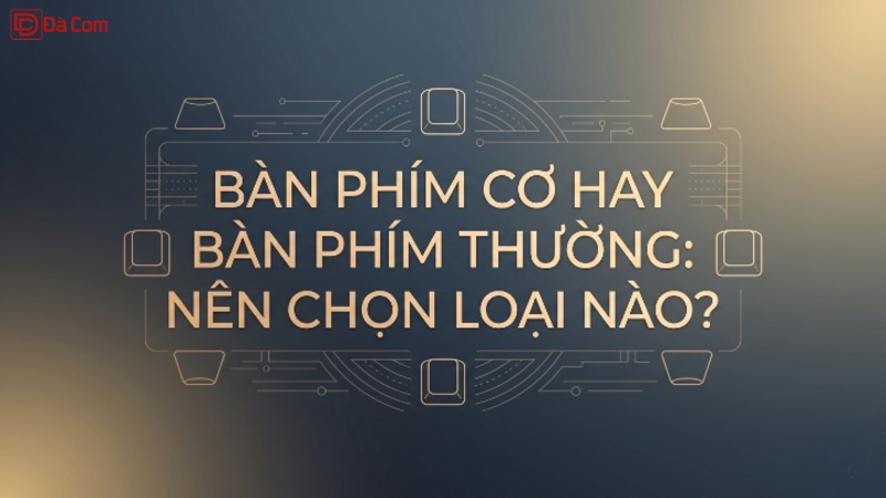 Bàn Phím Cơ Hay Bàn Phím Thường_ Nên Chọn Loại Nào_-1