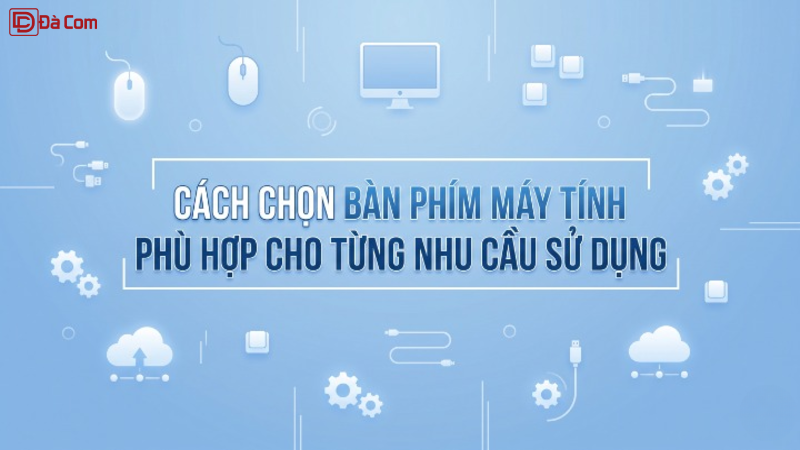 Cách Chọn Bàn Phím Máy Tính Phù Hợp Cho Từng Nhu Cầu Sử Dụng-1