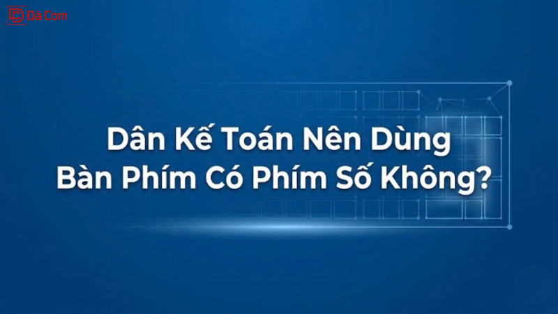 Dân Kế Toán Nên Dùng Bàn Phím Có Phím Số Không_-1