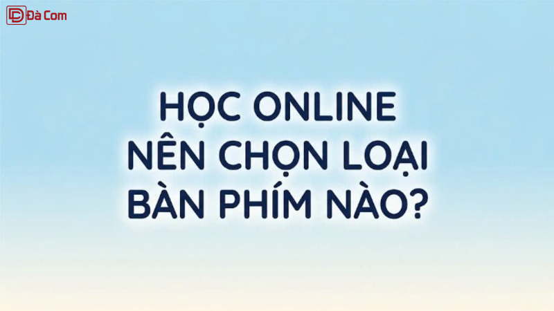 Học Online Nên Chọn Loại Bàn Phím Nào_-1