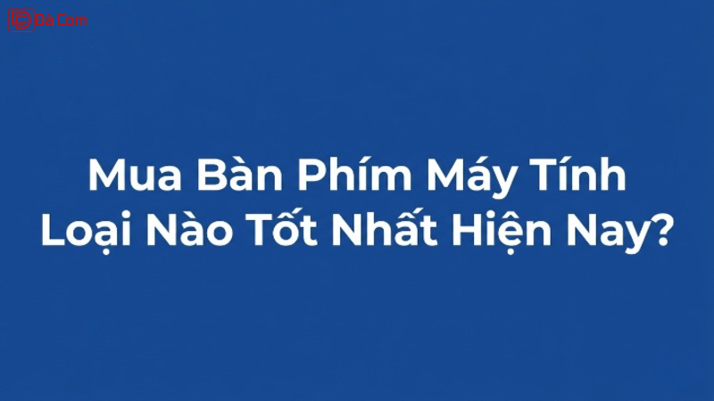 Mua Bàn Phím Máy Tính Loại Nào Tốt Nhất Hiện Nay_-1