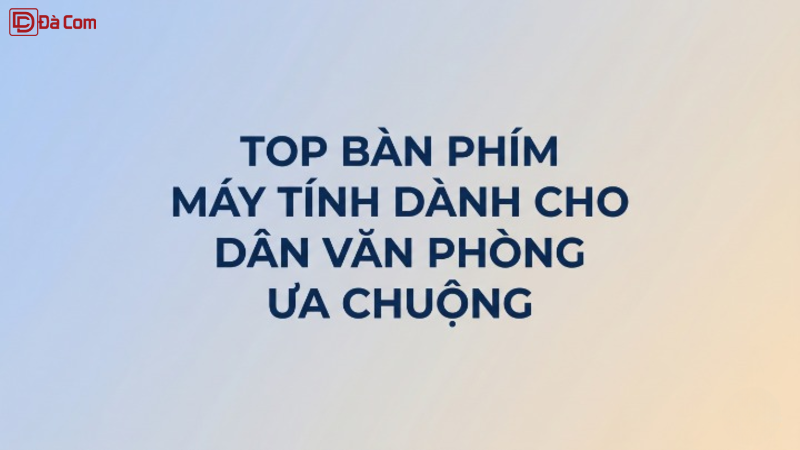 Top Bàn Phím Máy Tính Được Dân Văn Phòng Ưa Chuộng-1