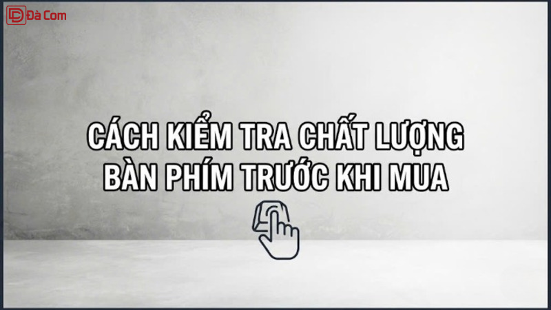 Cách Kiểm Tra Chất Lượng Bàn Phím Trước Khi Mua-1