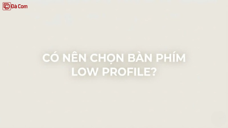 Có Nên Chọn Bàn Phím Low Profile_-1