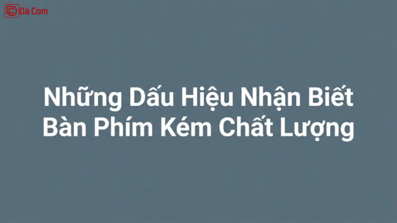 Những Dấu Hiệu Nhận Biết Bàn Phím Kém Chất Lượng-1