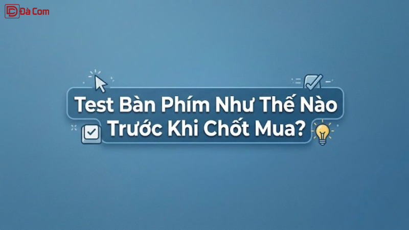 Test Bàn Phím Như Thế Nào Trước Khi Chốt Mua_-1